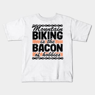 Mountain Biking Is The Bacon Of Hobbies Funny MTB Gift Kids T-Shirt